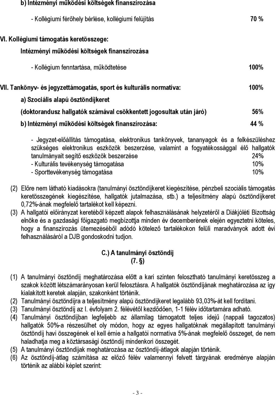 Tankönyv- és jegyzettámogatás, sport és kulturális normatíva: 100% a) Szociális alapú ösztöndíjkeret (doktorandusz hallgatók számával csökkentett jogosultak után járó) 56% b) Intézményi mőködési