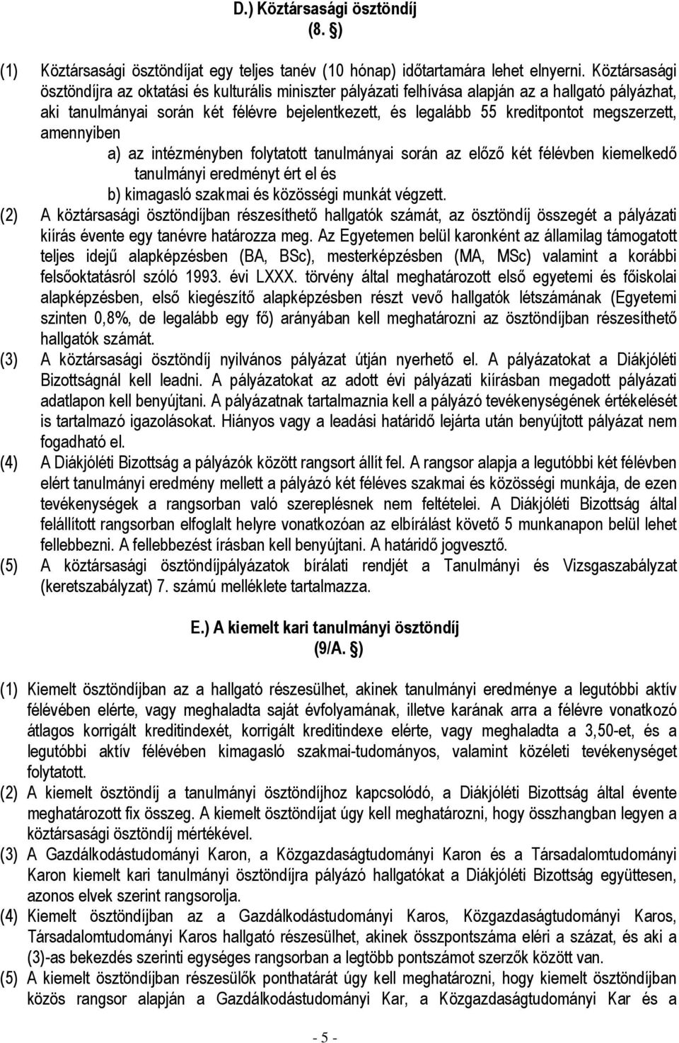 megszerzett, amennyiben a) az intézményben folytatott tanulmányai során az elızı két félévben kiemelkedı tanulmányi eredményt ért el és b) kimagasló szakmai és közösségi munkát végzett.