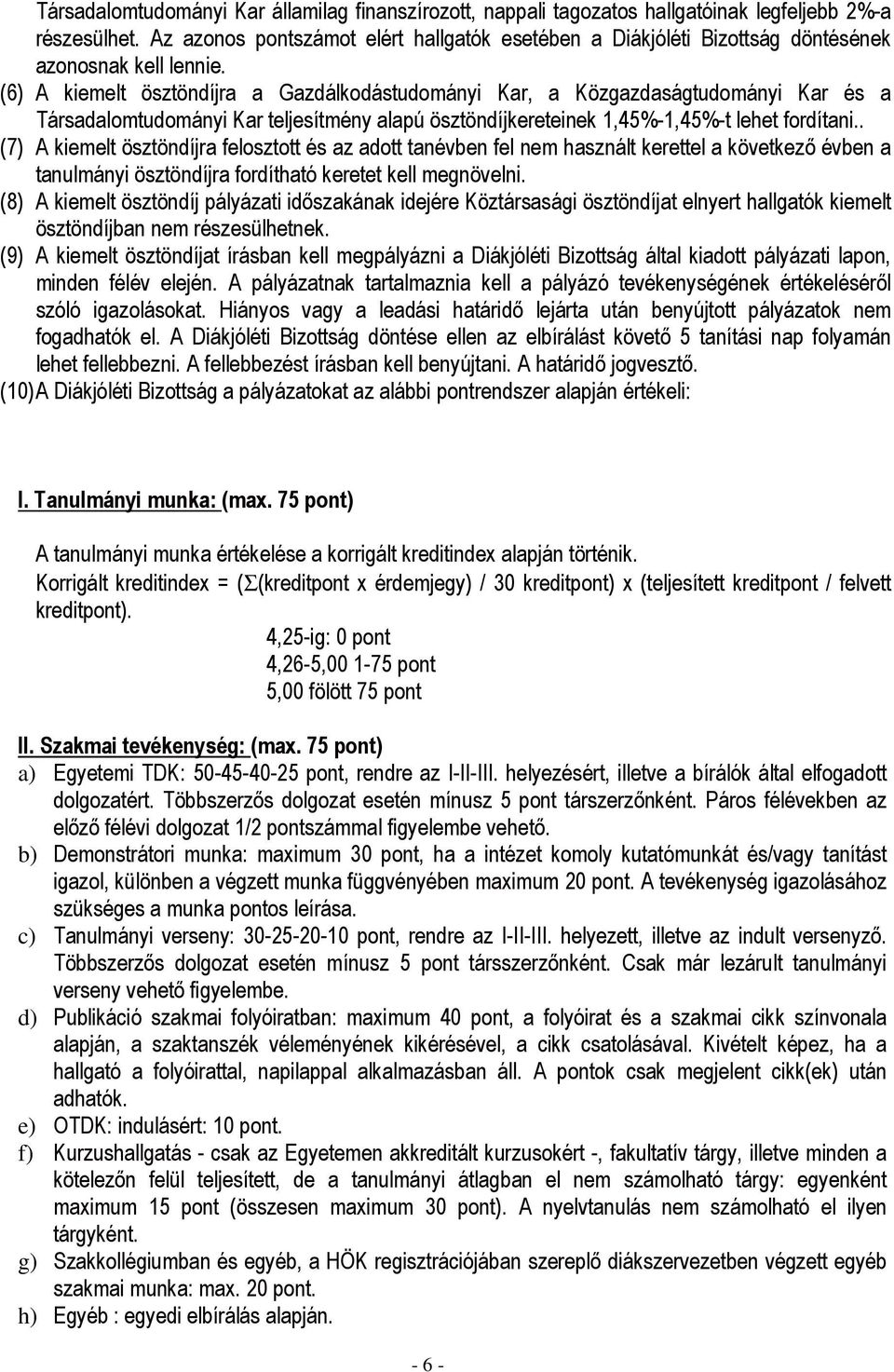 (6) A kiemelt ösztöndíjra a Gazdálkodástudományi Kar, a Közgazdaságtudományi Kar és a Társadalomtudományi Kar teljesítmény alapú ösztöndíjkereteinek 1,45%-1,45%-t lehet fordítani.