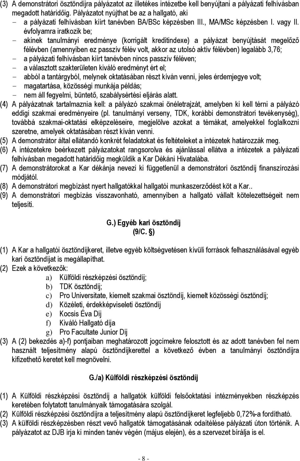 évfolyamra iratkozik be; - akinek tanulmányi eredménye (korrigált kreditindexe) a pályázat benyújtását megelızı félévben (amennyiben ez passzív félév volt, akkor az utolsó aktív félévben) legalább