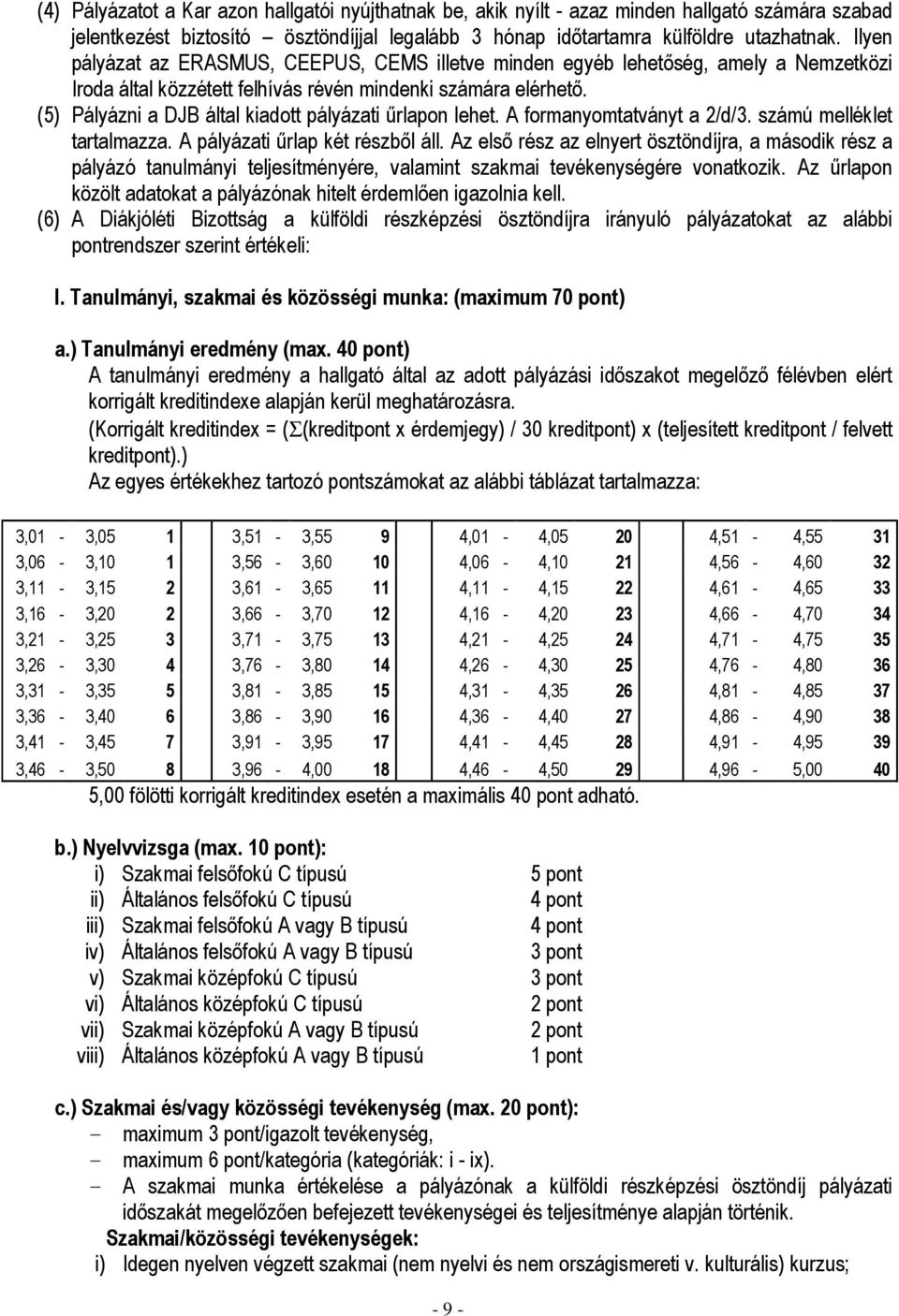 (5) Pályázni a DJB által kiadott pályázati őrlapon lehet. A formanyomtatványt a 2/d/3. számú melléklet tartalmazza. A pályázati őrlap két részbıl áll.