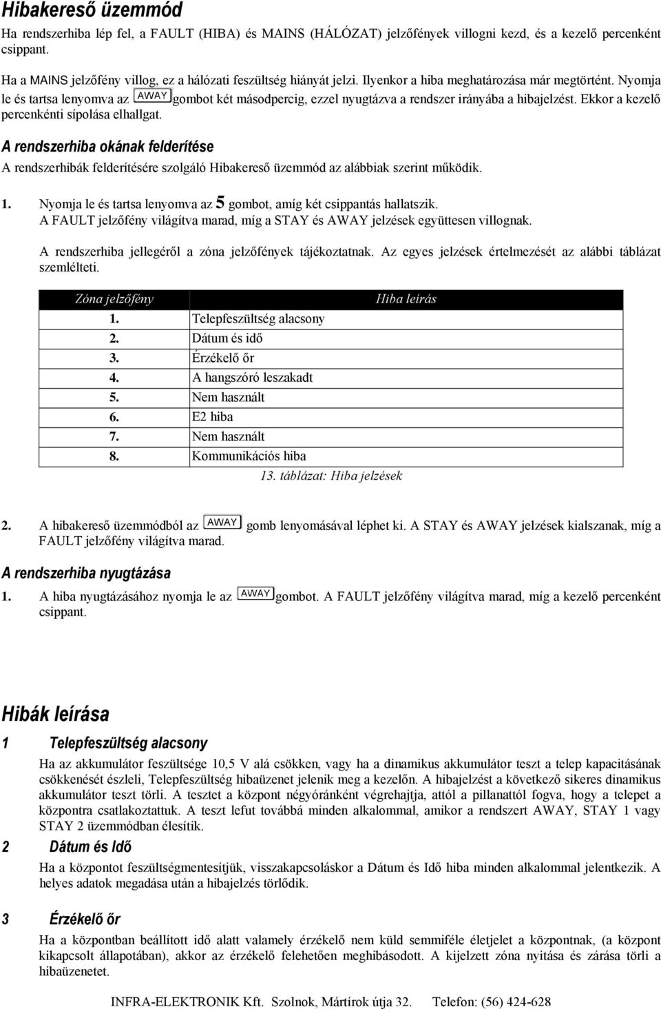 Nyomja le és tartsa lenyomva az gombot két másodpercig, ezzel nyugtázva a rendszer irányába a hibajelzést. Ekkor a kezelő percenkénti sípolása elhallgat.