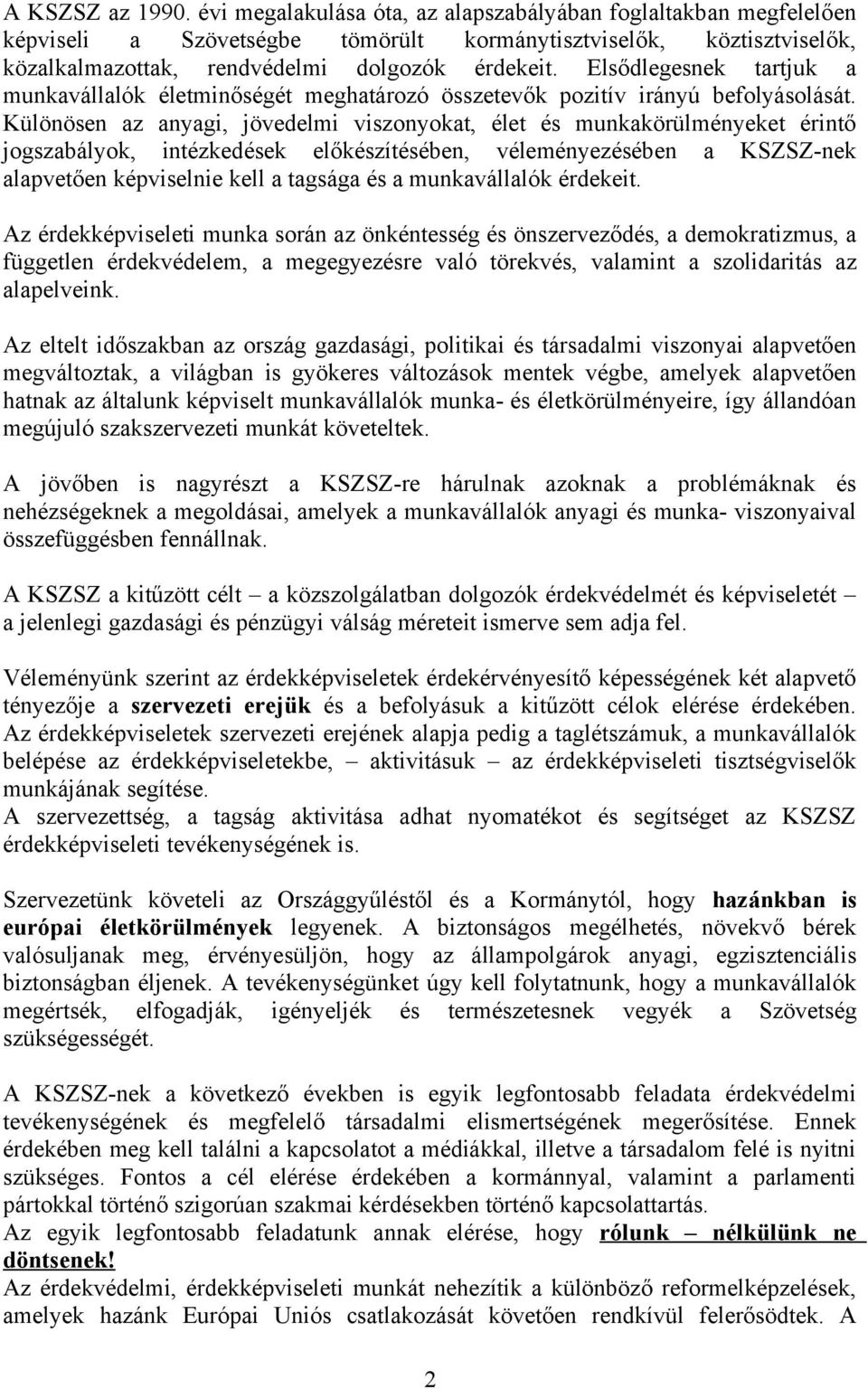 Elsődlegesnek tartjuk a munkavállalók életminőségét meghatározó összetevők pozitív irányú befolyásolását.