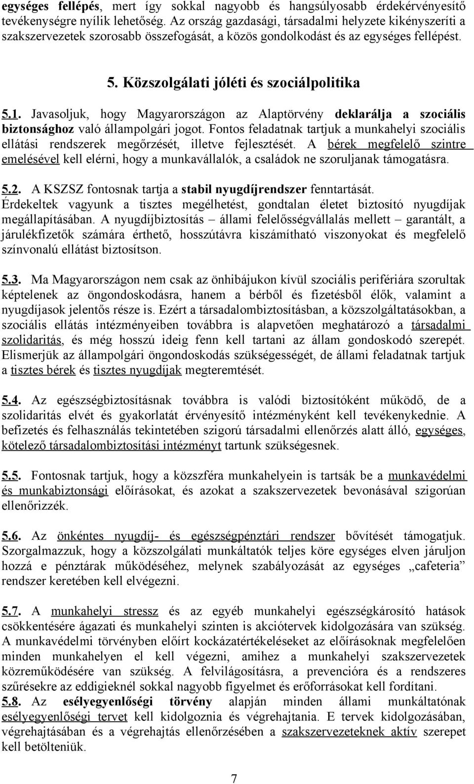 Javasoljuk, hogy Magyarországon az Alaptörvény deklarálja a szociális biztonsághoz való állampolgári jogot.
