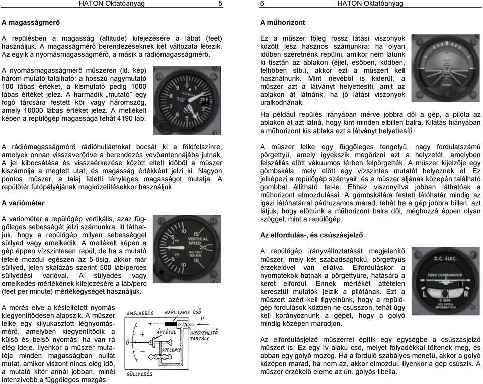 kép) három mutató található: a hosszú nagymutató 100 lábas értéket, a kismutató pedig 1000 lábas értéket jelez.