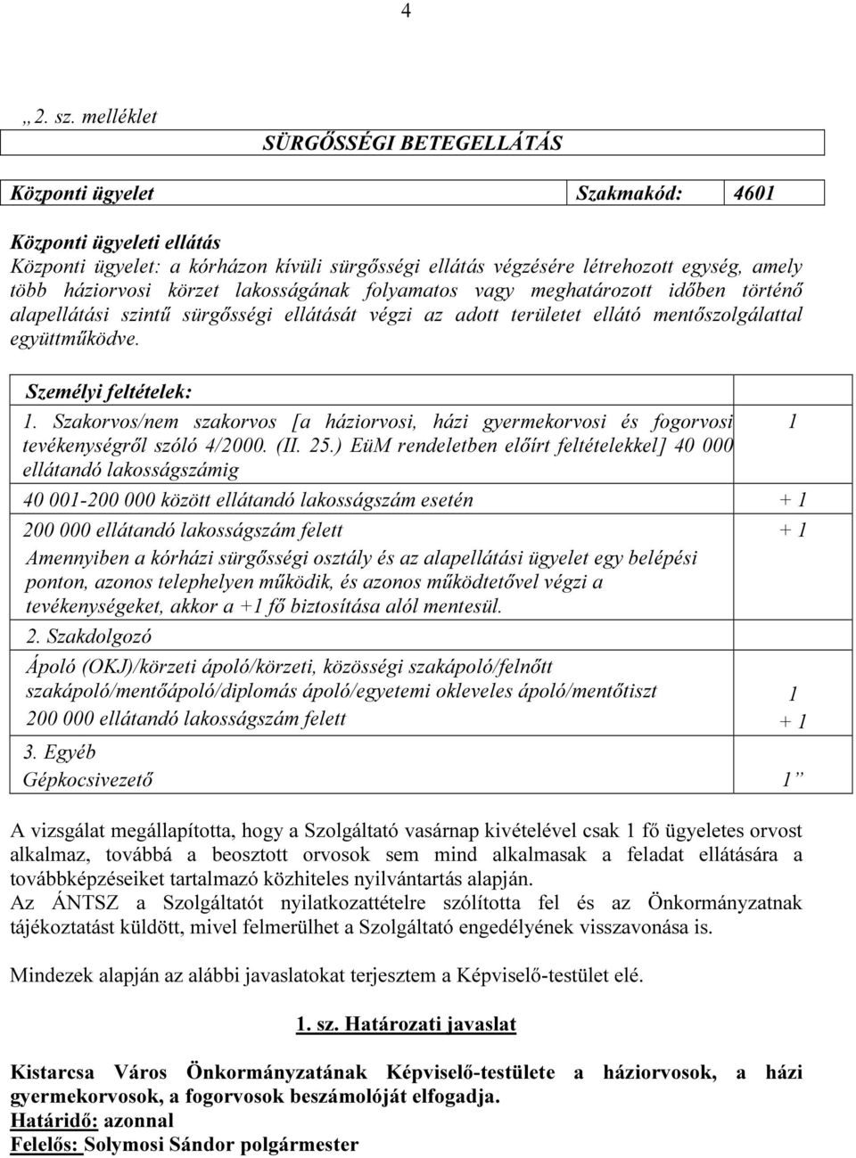 körzet lakosságának folyamatos vagy meghatározott időben történő alapellátási szintű sürgősségi ellátását végzi az adott területet ellátó mentőszolgálattal együttműködve. Személyi feltételek: 1.