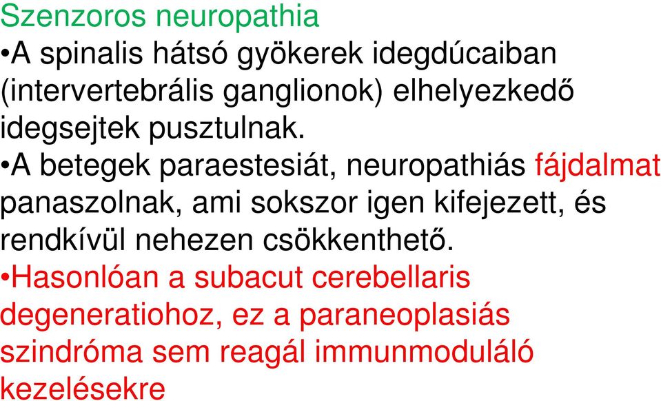 A betegek paraestesiát, neuropathiás fájdalmat panaszolnak, ami sokszor igen kifejezett, és