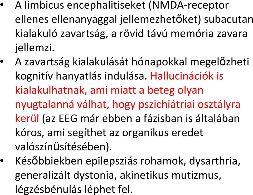 Hallucinációk is kialakulhatnak, ami miatt a beteg olyan nyugtalannáválhat, hogy pszichiátriai osztályra kerül (az EEG már ebben a