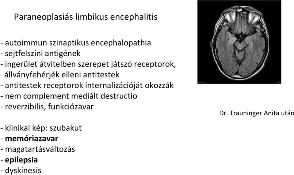 receptorok internalizációját okozzák - nem complement mediált destructio - reverzibilis, funkciózavar