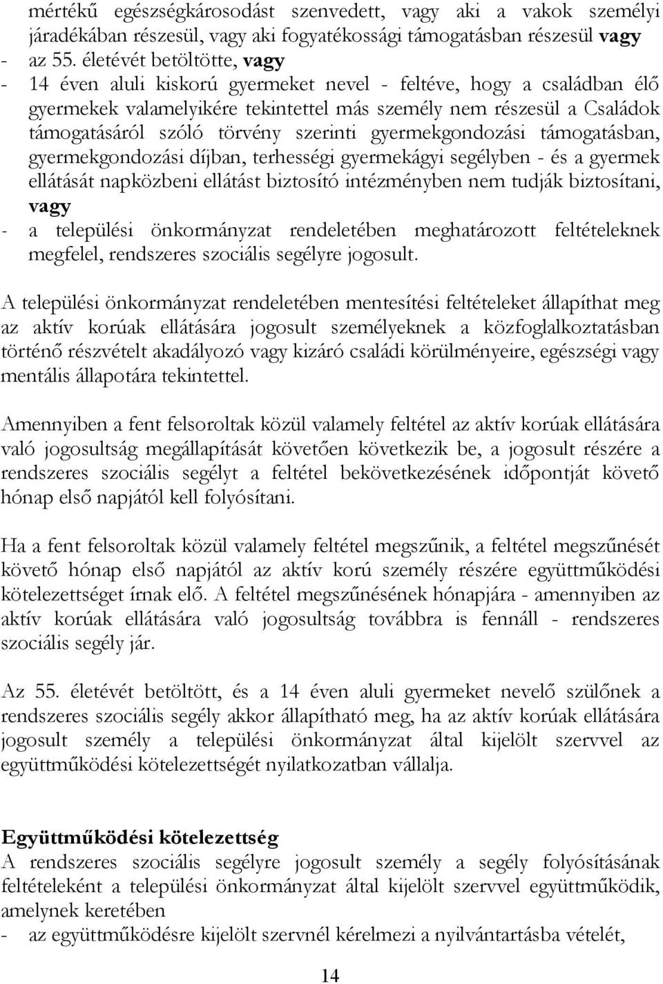 szerinti gyermekgondozási támogatásban, gyermekgondozási díjban, terhességi gyermekágyi segélyben - és a gyermek ellátását napközbeni ellátást biztosító intézményben nem tudják biztosítani, vagy - a