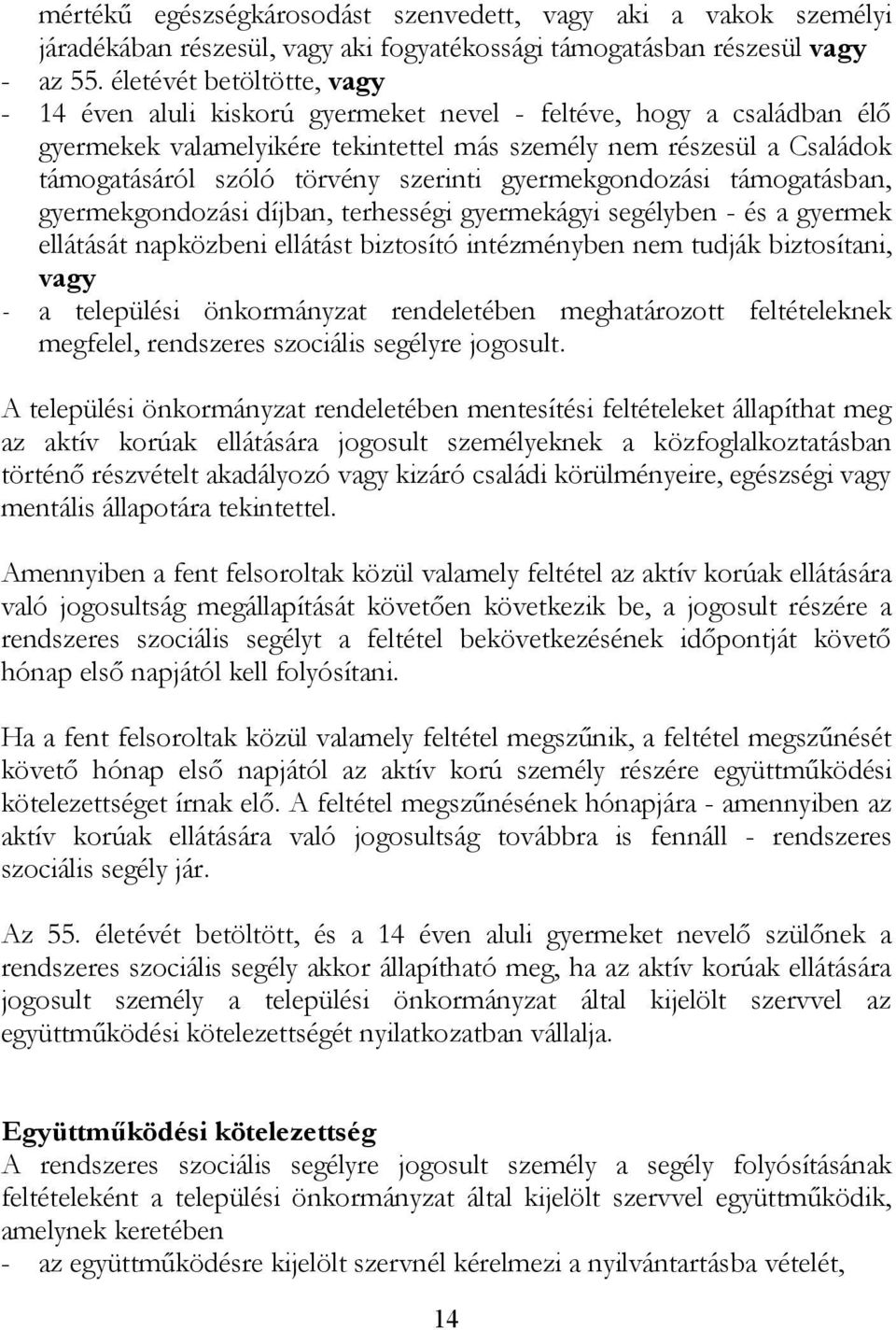 szerinti gyermekgondozási támogatásban, gyermekgondozási díjban, terhességi gyermekágyi segélyben - és a gyermek ellátását napközbeni ellátást biztosító intézményben nem tudják biztosítani, vagy - a