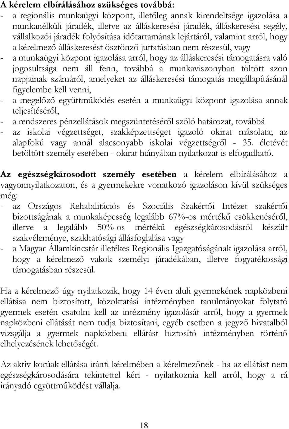 álláskeresési támogatásra való jogosultsága nem áll fenn, továbbá a munkaviszonyban töltött azon napjainak számáról, amelyeket az álláskeresési támogatás megállapításánál figyelembe kell venni, - a