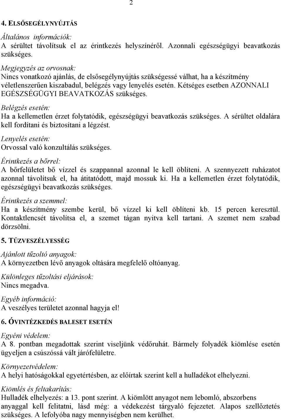 Kétséges esetben AZONNALI EGÉSZSÉGÜGYI BEAVATKOZÁS szükséges. Belégzés esetén: Ha a kellemetlen érzet folytatódik, egészségügyi beavatkozás szükséges.