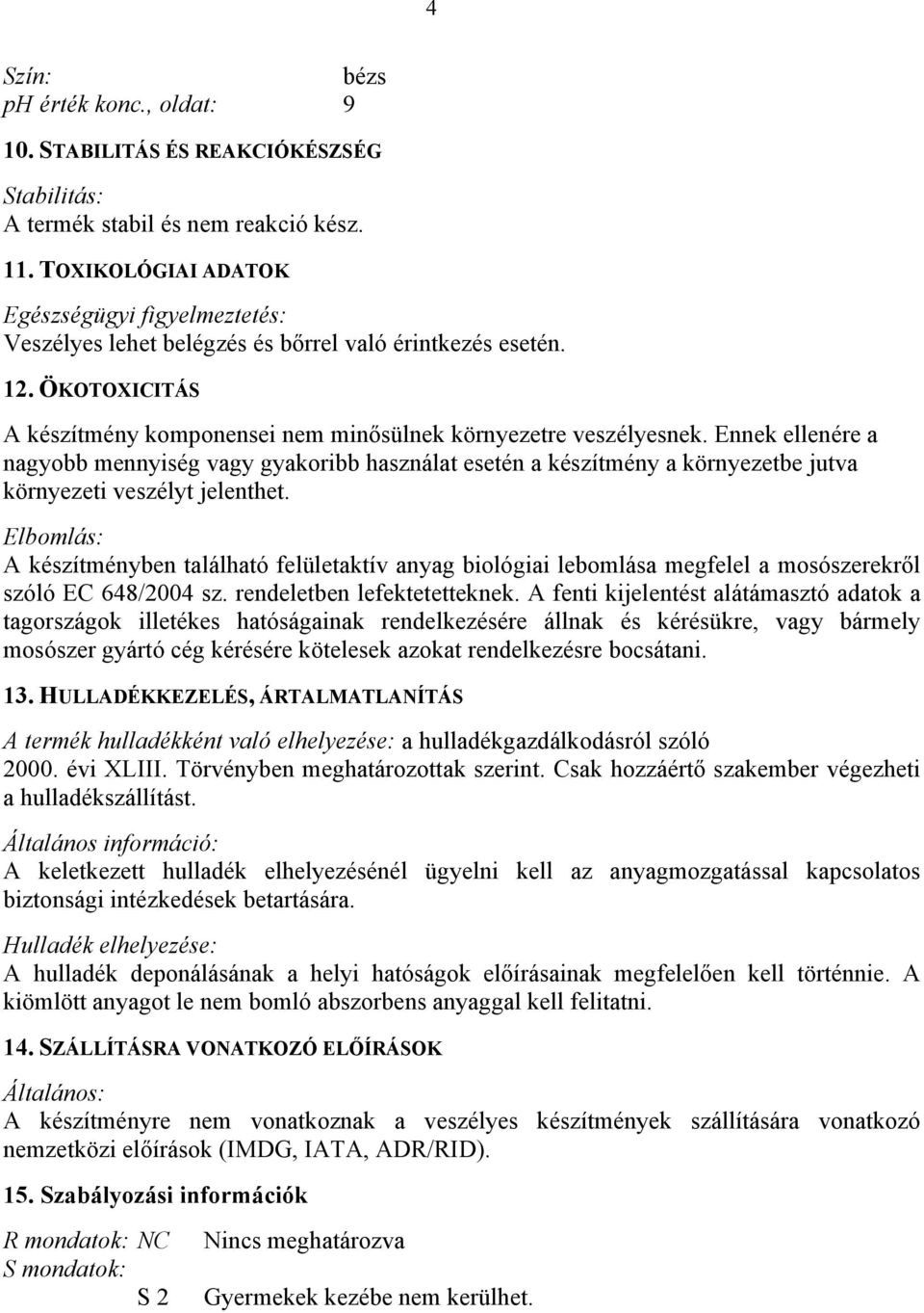 Ennek ellenére a nagyobb mennyiség vagy gyakoribb használat esetén a készítmény a környezetbe jutva környezeti veszélyt jelenthet.
