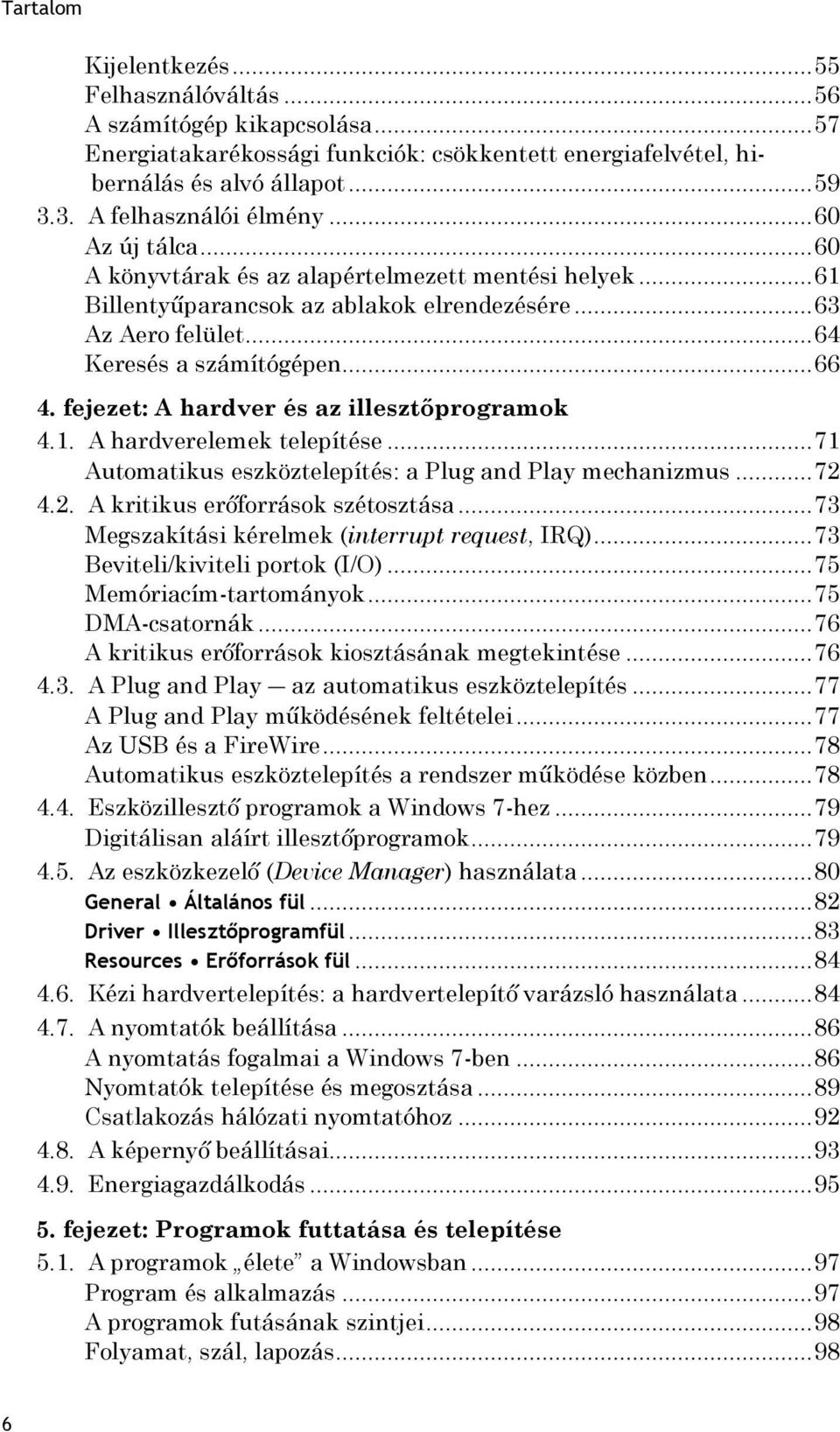 fejezet: A hardver és az illesztőprogramok 4.1. A hardverelemek telepítése... 71 Automatikus eszköztelepítés: a Plug and Play mechanizmus... 72 4.2. A kritikus erőforrások szétosztása.