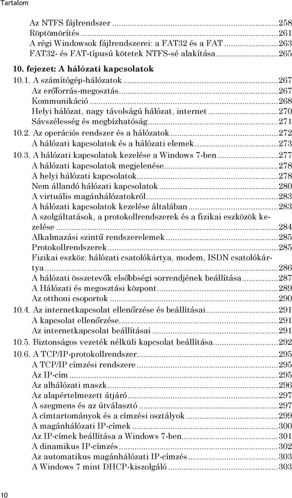 .. 272 A hálózati kapcsolatok és a hálózati elemek... 273 10.3. A hálózati kapcsolatok kezelése a Windows 7-ben... 277 A hálózati kapcsolatok megjelenése... 278 A helyi hálózati kapcsolatok.