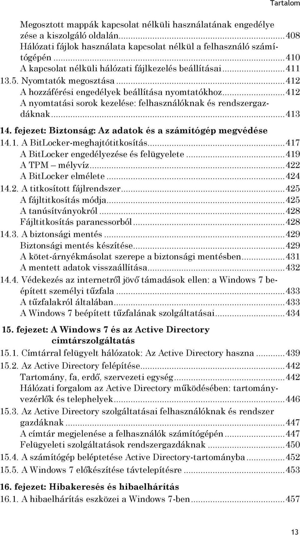 .. 412 A nyomtatási sorok kezelése: felhasználóknak és rendszergazdáknak... 413 14. fejezet: Biztonság: Az adatok és a számítógép megvédése 14.1. A BitLocker-meghajtótitkosítás.