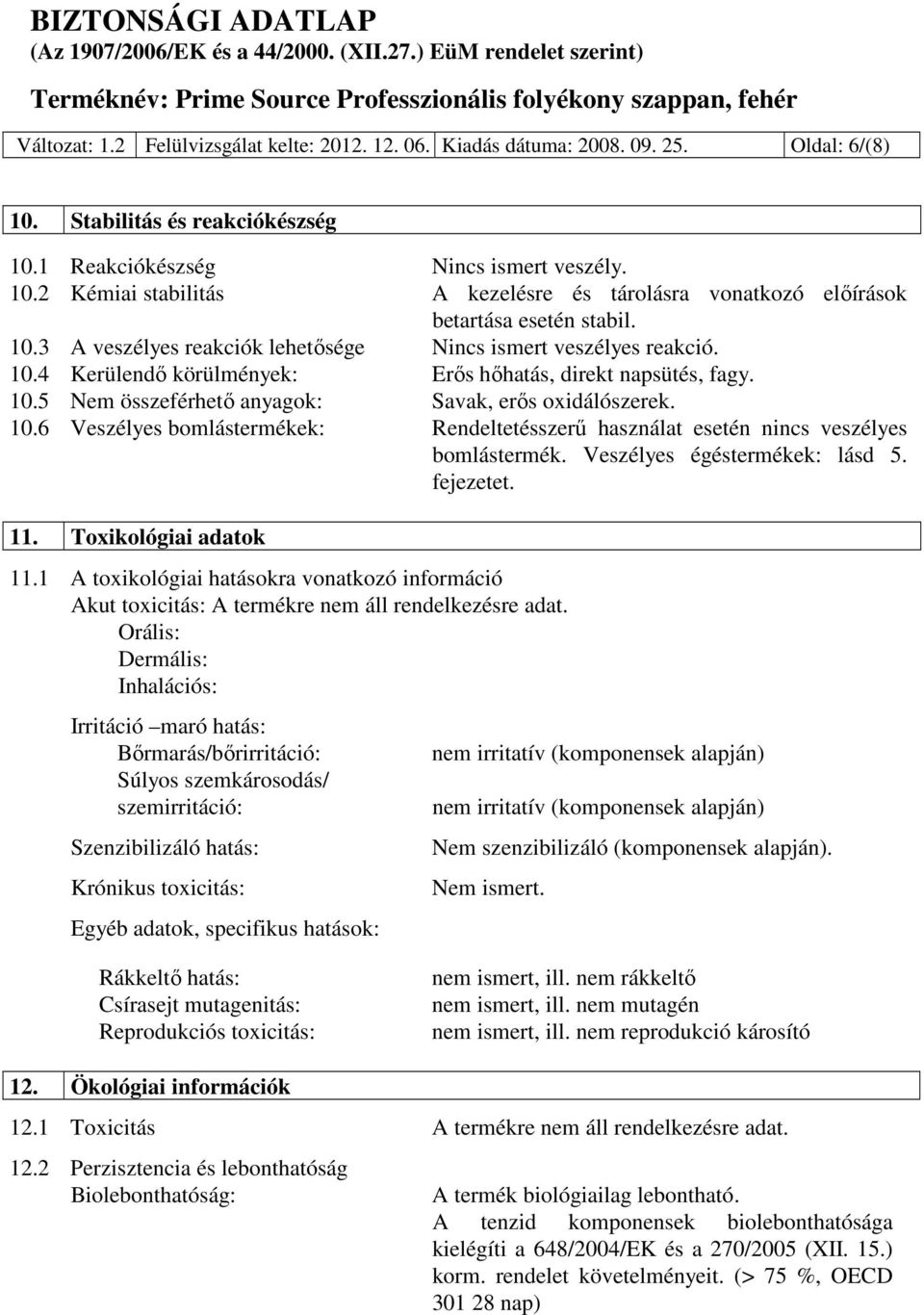 Veszélyes égéstermékek: lásd 5. fejezetet. 11. Toxikológiai adatok 11.1 A toxikológiai hatásokra vonatkozó információ Akut toxicitás: A termékre nem áll rendelkezésre adat.