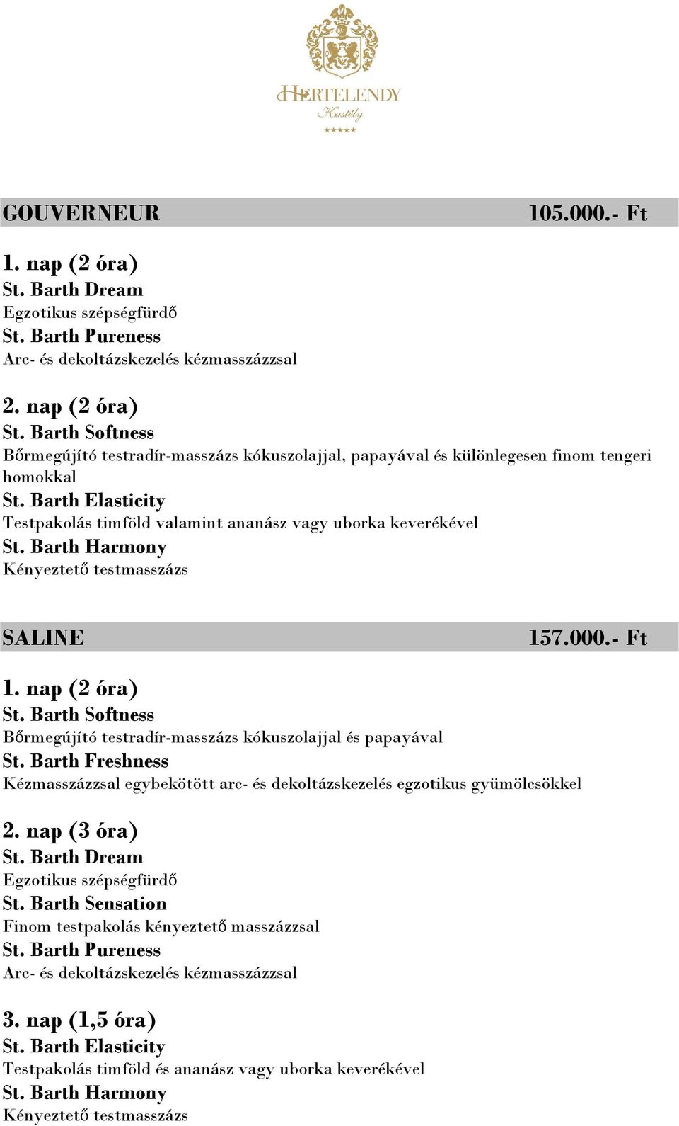 Barth Softness Bőrmegújító testradír-masszázs kókuszolajjal, papayával és különlegesen finom tengeri homokkal Testpakolás timföld valamint ananász vagy uborka keverékével SALINE 157.000.- Ft 1.