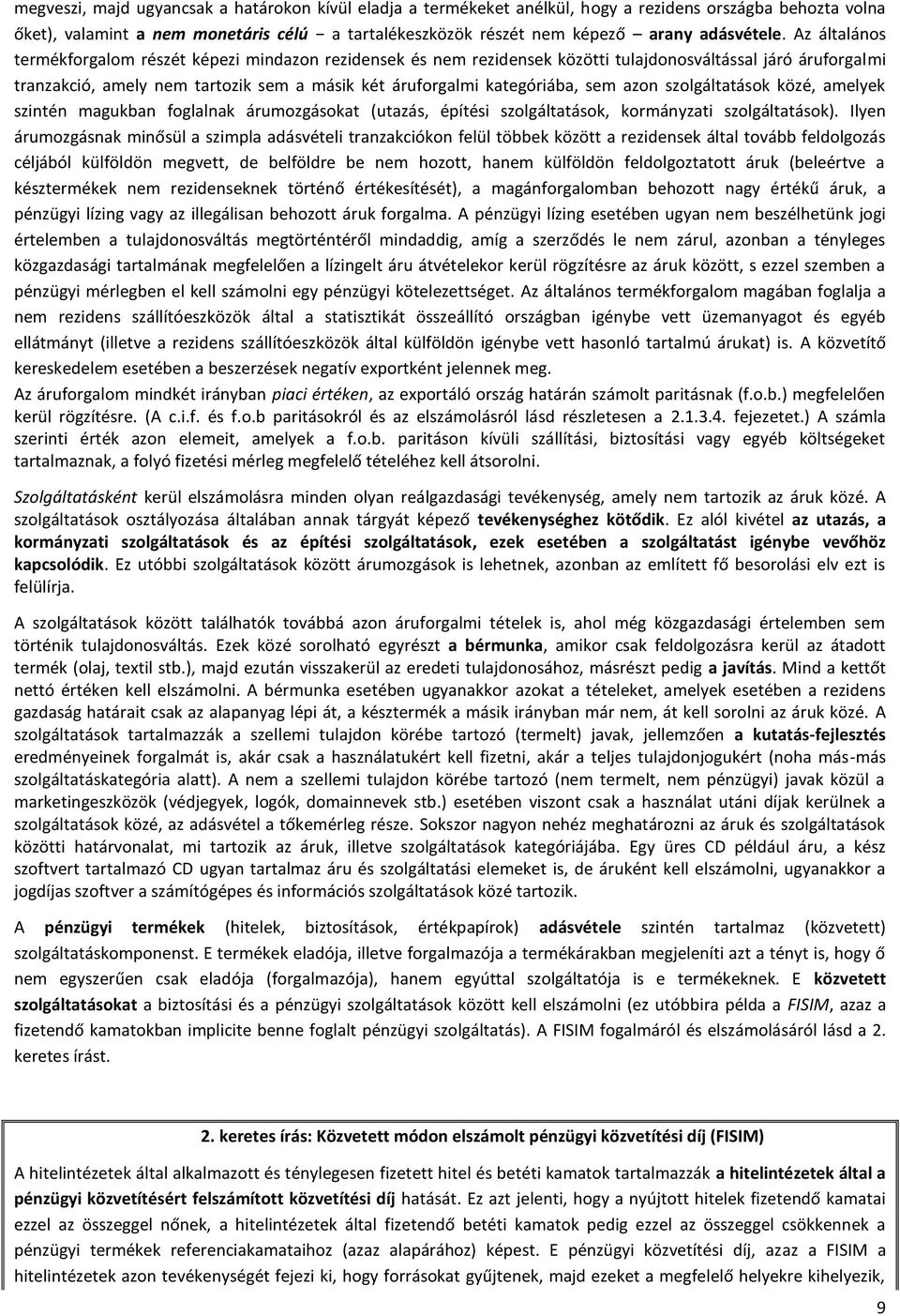 Az általános termékforgalom részét képezi mindazon rezidensek és nem rezidensek közötti tulajdonosváltással járó áruforgalmi tranzakció, amely nem tartozik sem a másik két áruforgalmi kategóriába,