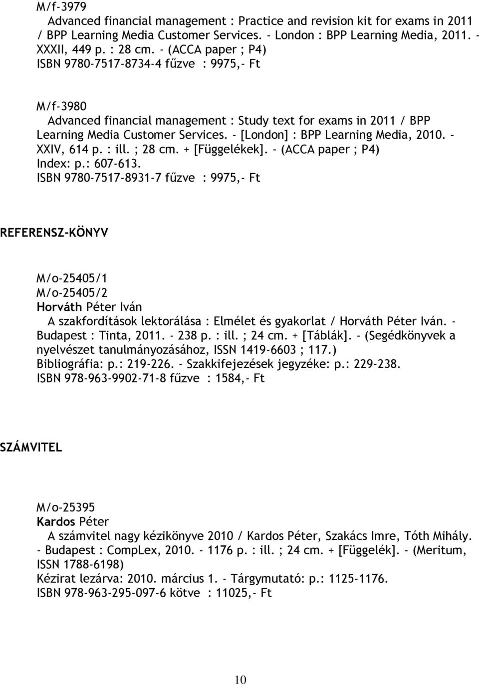 - [London] : BPP Learning Media, 2010. - XXIV, 614 p. : ill. ; 28 cm. + [Függelékek]. - (ACCA paper ; P4) Index: p.: 607-613.