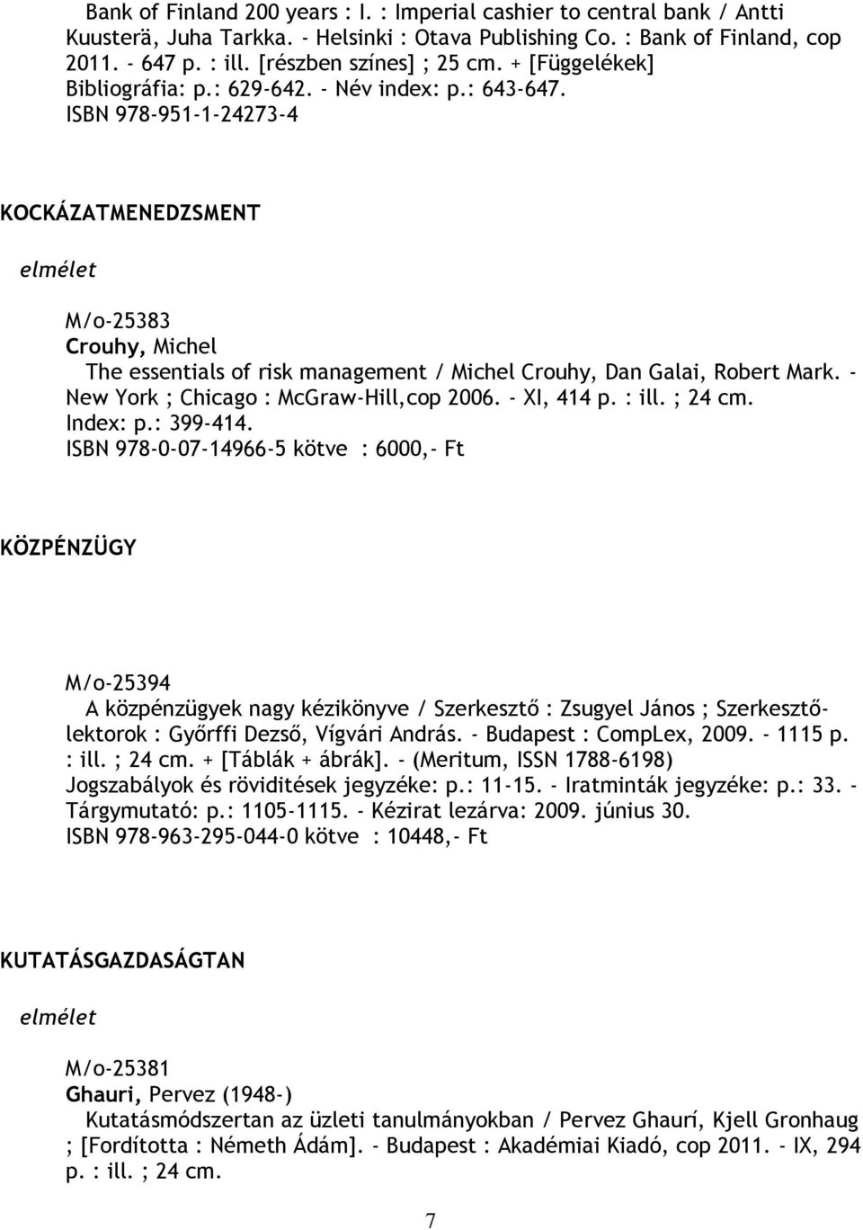 ISBN 978-951-1-24273-4 KOCKÁZATMENEDZSMENT M/o-25383 Crouhy, Michel The essentials of risk management / Michel Crouhy, Dan Galai, Robert Mark. - New York ; Chicago : McGraw-Hill,cop 2006. - XI, 414 p.
