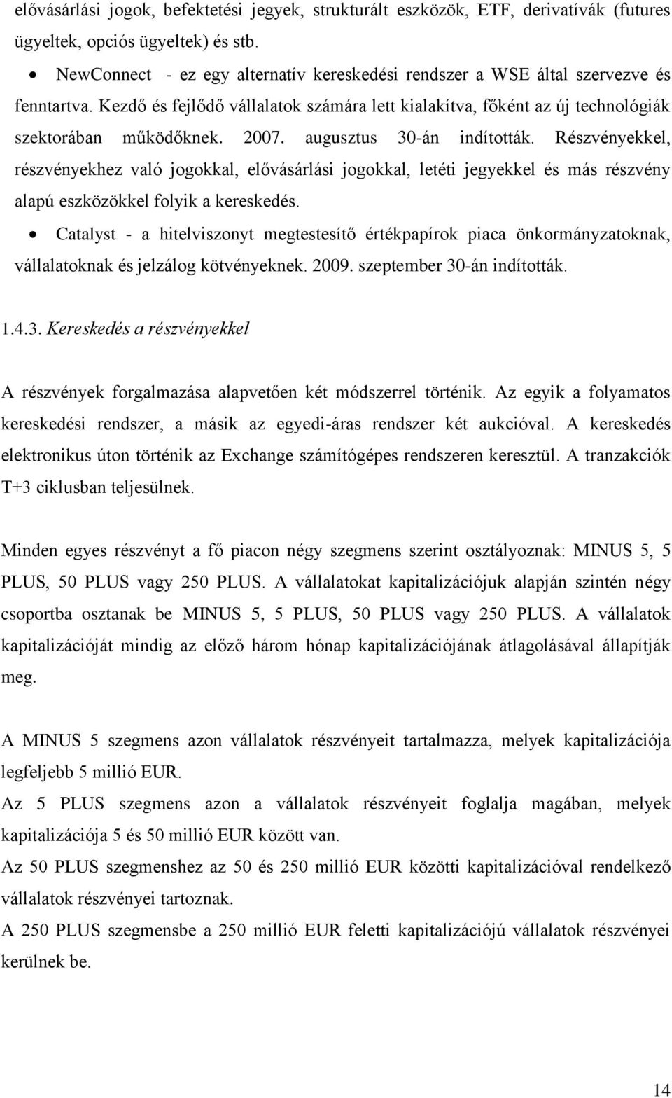 augusztus 30-án indították. Részvényekkel, részvényekhez való jogokkal, elővásárlási jogokkal, letéti jegyekkel és más részvény alapú eszközökkel folyik a kereskedés.