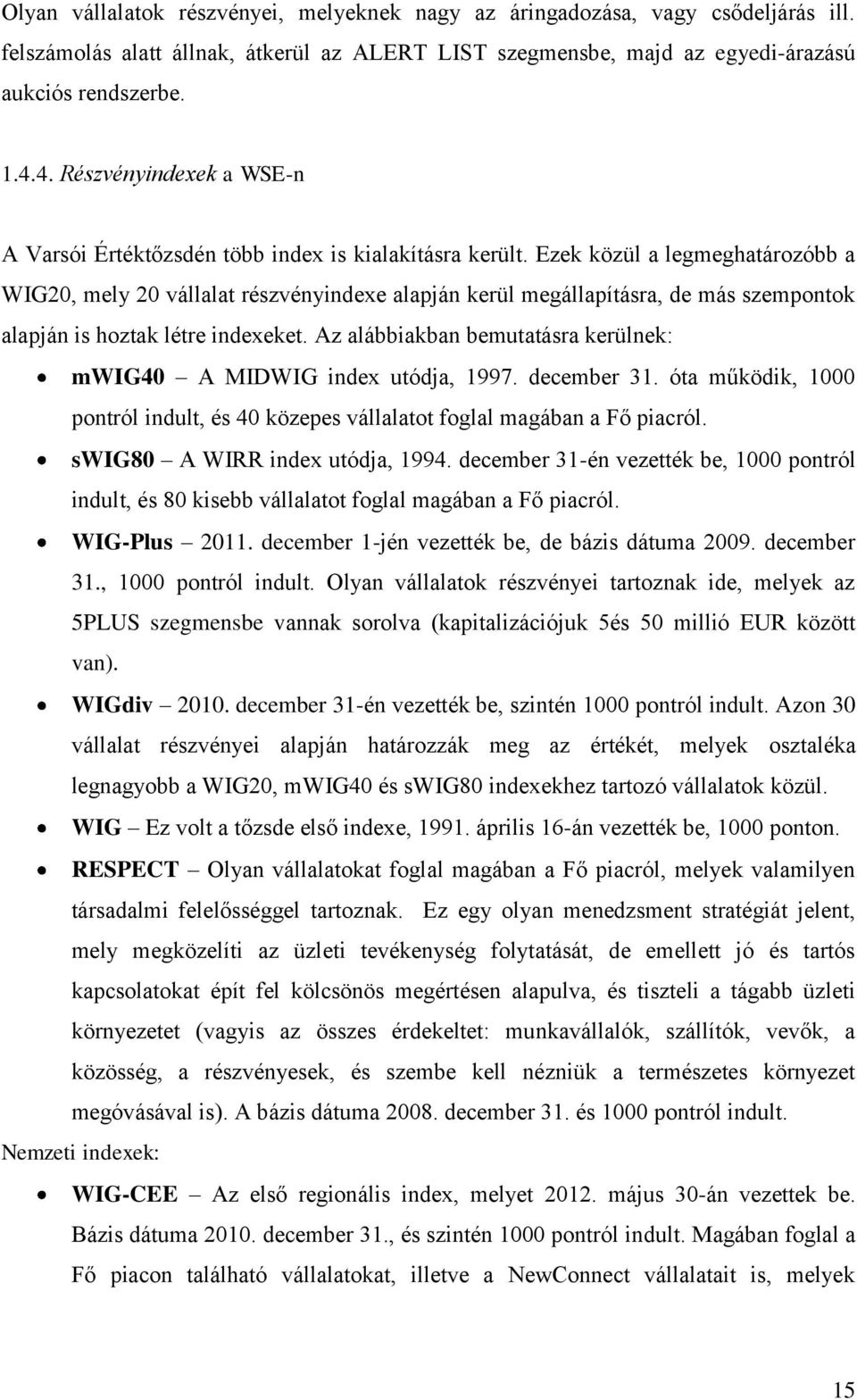 Ezek közül a legmeghatározóbb a WIG20, mely 20 vállalat részvényindexe alapján kerül megállapításra, de más szempontok alapján is hoztak létre indexeket.