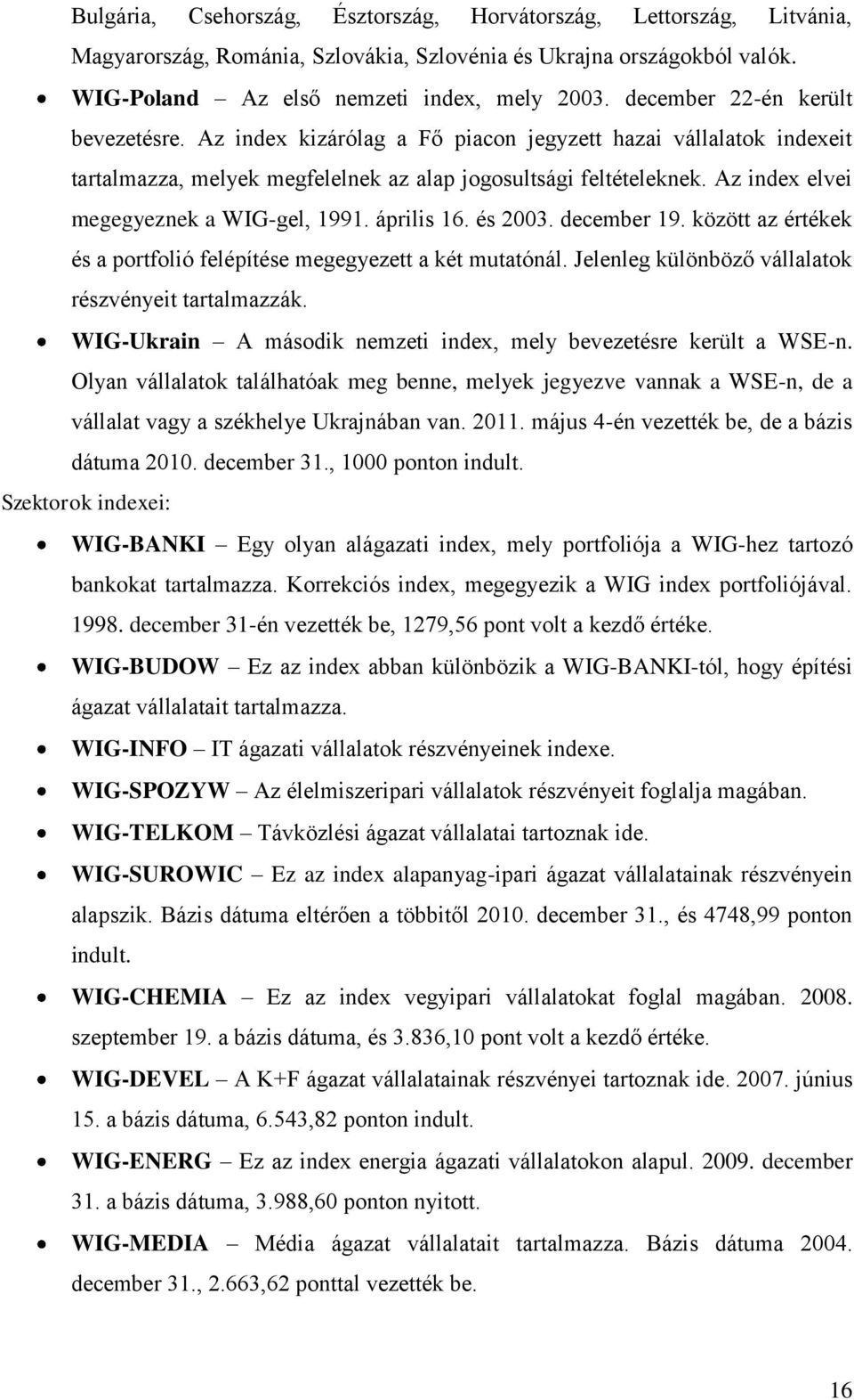 Az index elvei megegyeznek a WIG-gel, 1991. április 16. és 2003. december 19. között az értékek és a portfolió felépítése megegyezett a két mutatónál.