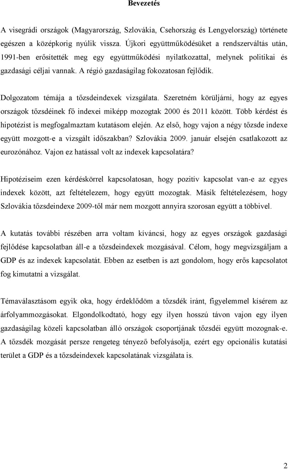 Dolgozatom témája a tőzsdeindexek vizsgálata. Szeretném körüljárni, hogy az egyes országok tőzsdéinek fő indexei miképp mozogtak 2000 és 2011 között.