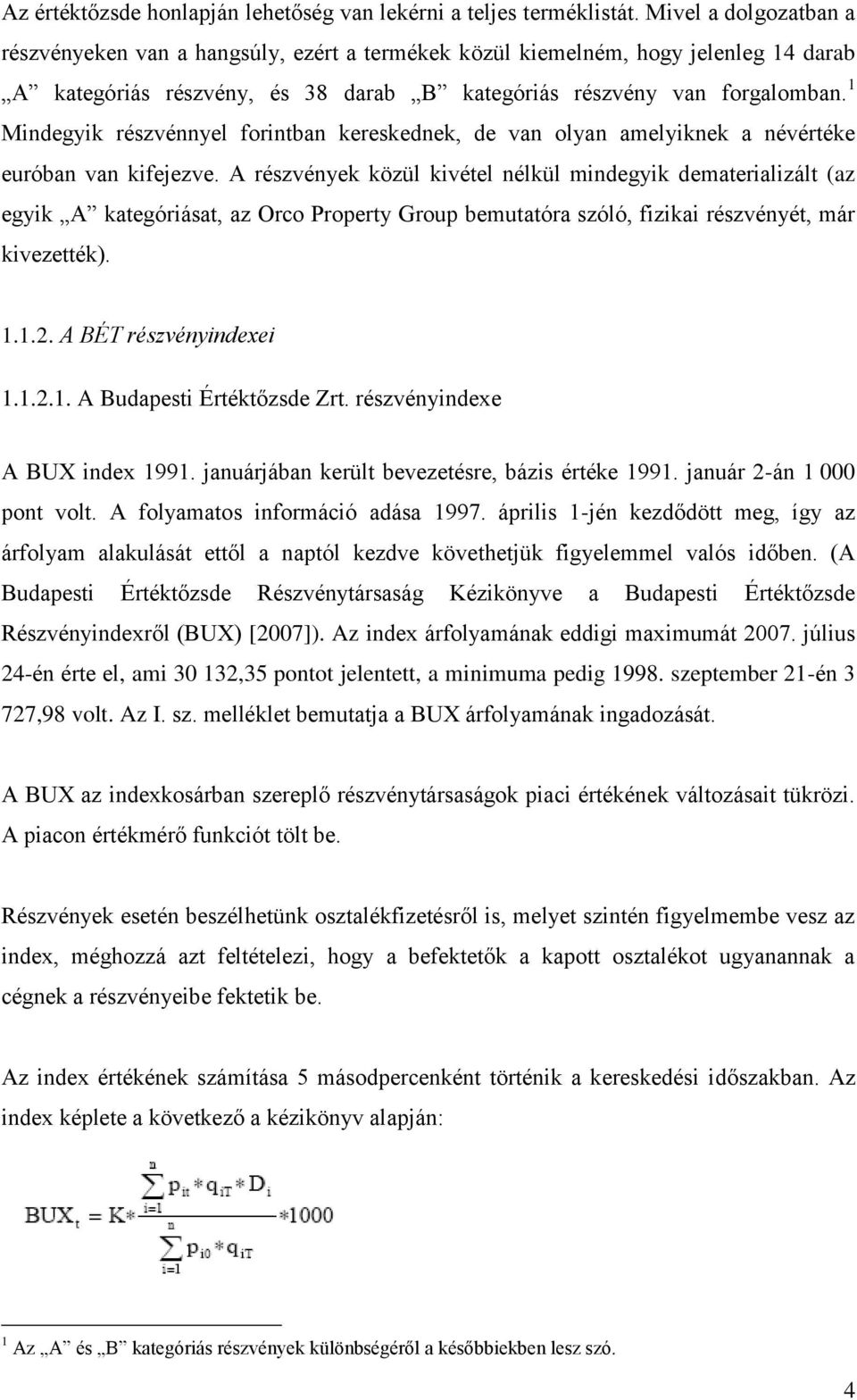 1 Mindegyik részvénnyel forintban kereskednek, de van olyan amelyiknek a névértéke euróban van kifejezve.