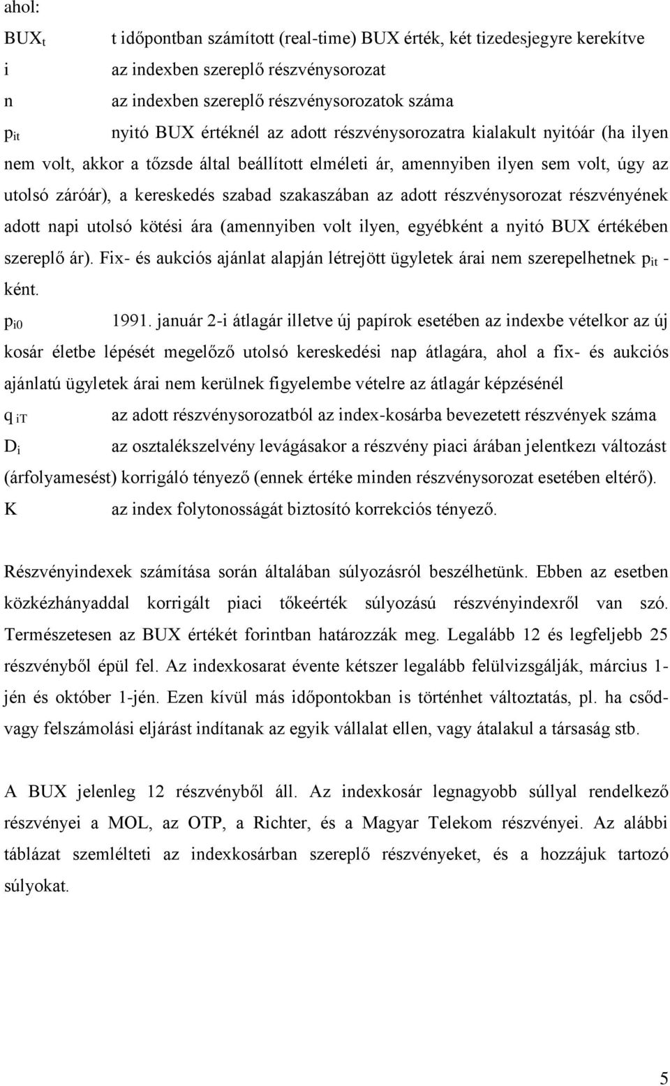 részvénysorozat részvényének adott napi utolsó kötési ára (amennyiben volt ilyen, egyébként a nyitó BUX értékében szereplő ár).