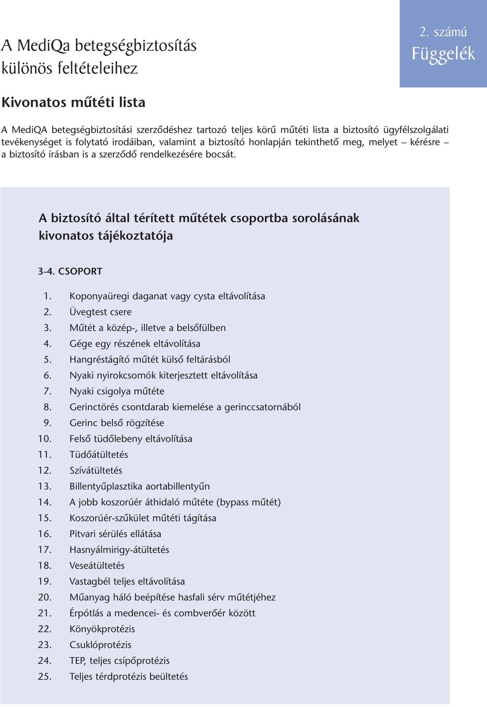 honlapján tekinthetô meg, melyet kérésre a biztosító írásban is a szerzôdô rendelkezésére bocsát. A biztosító által térített mûtétek csoportba sorolásának kivonatos tájékoztatója 3-4. CSOPORT 1.