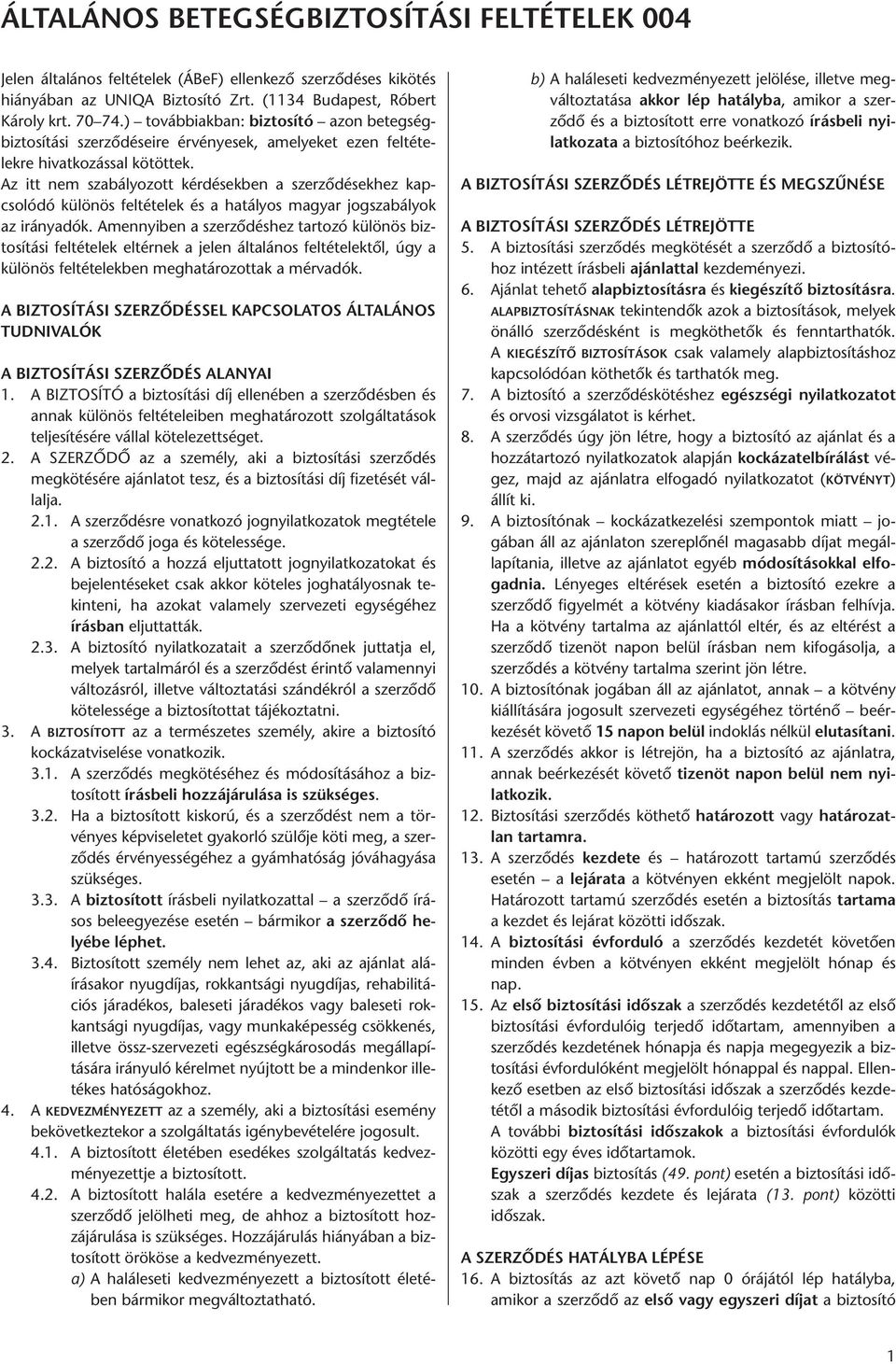Az itt nem szabályozott kérdésekben a szerződésekhez kap - csolódó különös feltételek és a hatályos magyar jogszabályok az irányadók.