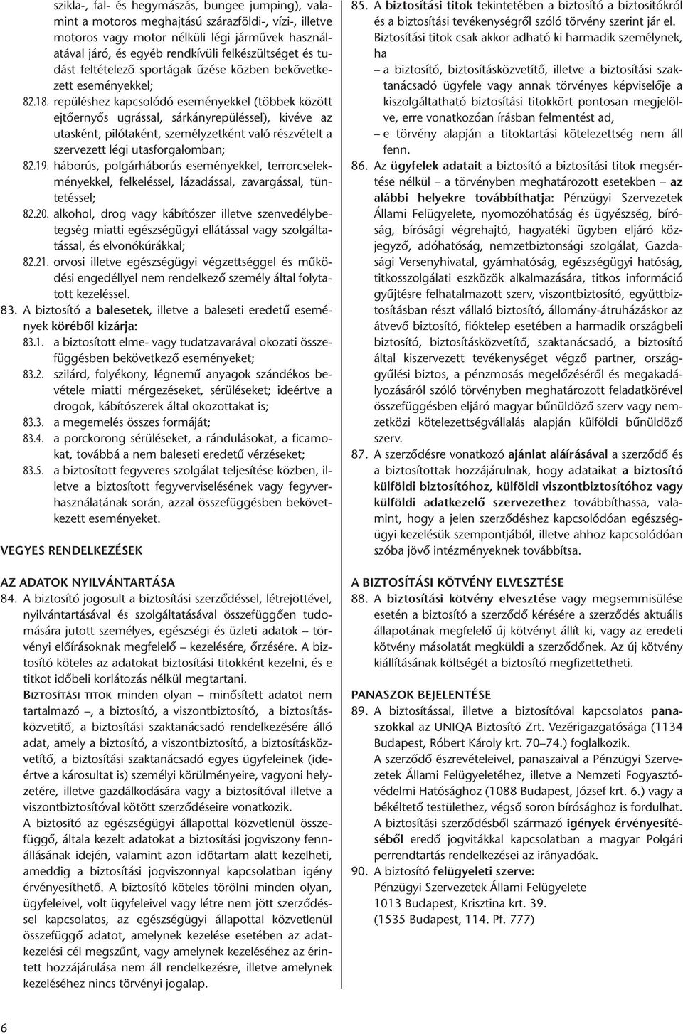 repüléshez kapcsolódó eseményekkel (többek között ejtőernyős ugrással, sárkányrepüléssel), kivéve az utas ként, pilótaként, személyzetként való részvételt a szer vezett légi utasforgalomban; 82.19.