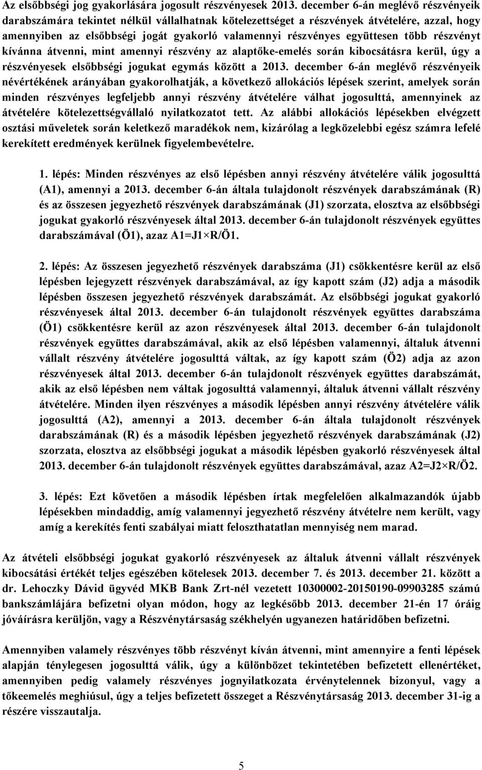 együttesen több részvényt kívánna átvenni, mint amennyi részvény az alaptőke-emelés során kibocsátásra kerül, úgy a részvényesek elsőbbségi jogukat egymás között a 2013.