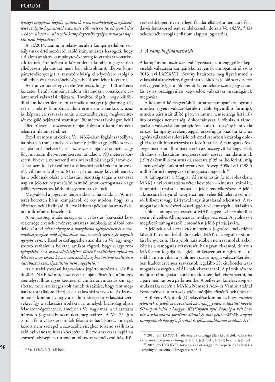 számú, a relatív területi kampánytilalom szabályainak értelmezéséről szóló iránymutatás leszögezi, hogy a tilalom az aktív kampánytevékenység folytatására vonatkozik (ennek értelmében a közterületen