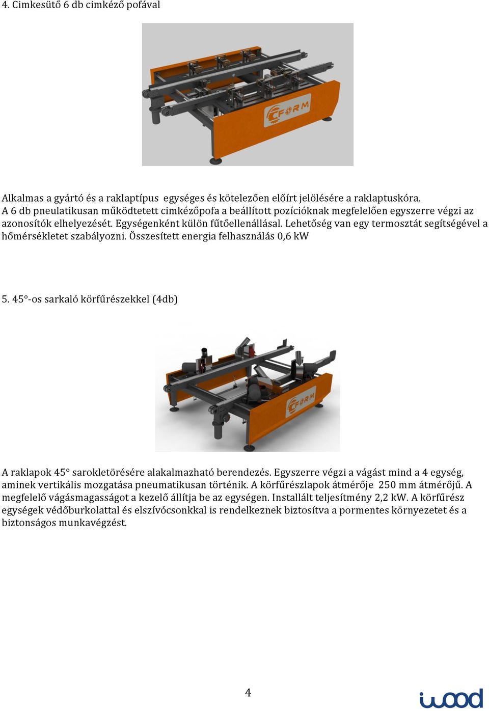 Lehetőség van egy termosztát segítségével a hőmérsékletet szabályozni. Összesített energia felhasználás 0,6 kw 5.