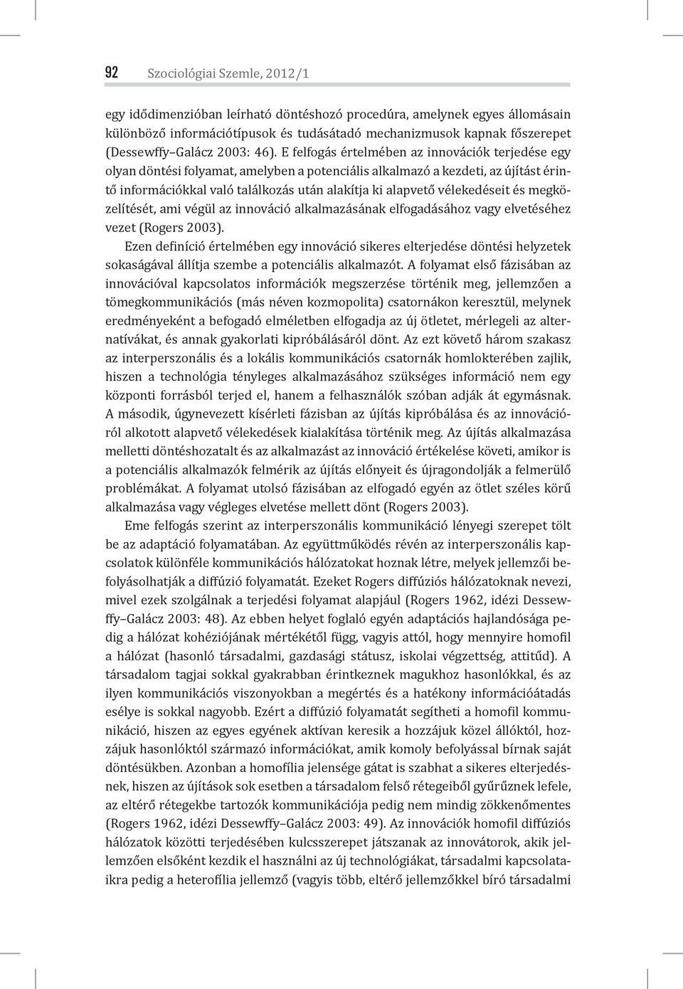 E felfogás értelmében az innovációk terjedése egy olyan döntési folyamat, amelyben a potenciális alkalmazó a kezdeti, az újítást érintő információkkal való találkozás után alakítja ki alapvető