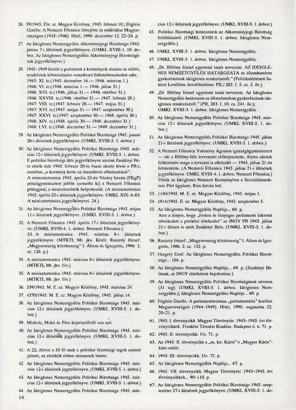 1945-1949 között a parlament a kormányok részére az alábbi, rendelctek kibocsátására vonatkozó felhatalmazásokat adta: 1945: XI. tc.(1945. december 16. 1946. március I.) 1946: VI. tc.(1946. március 1.