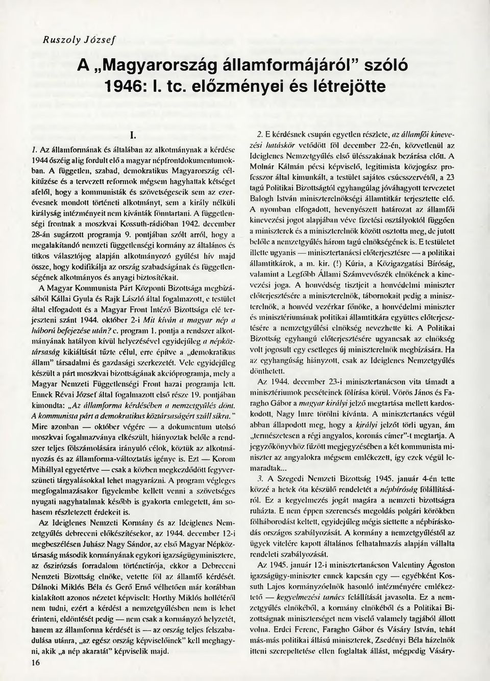 alkotmányt, sem a király nélküli királyság intézményeit nem kívánták fönntartani. A függetlenségi frontnak a moszkvai Kossuth-rádióban 1942. december 28-án sugárzott programja 9.