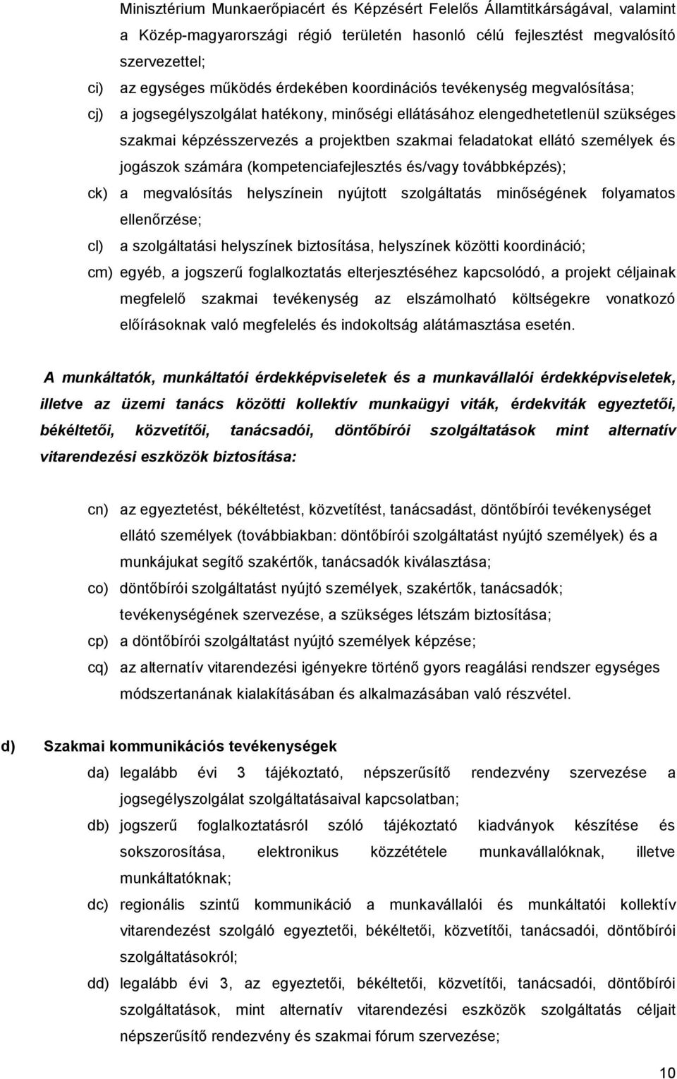 személyek és jogászok számára (kompetenciafejlesztés és/vagy továbbképzés); ck) a megvalósítás helyszínein nyújtott szolgáltatás minőségének folyamatos ellenőrzése; cl) a szolgáltatási helyszínek