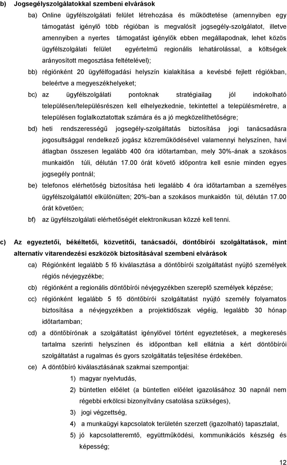 régiónként 20 ügyfélfogadási helyszín kialakítása a kevésbé fejlett régiókban, beleértve a megyeszékhelyeket; bc) az ügyfélszolgálati pontoknak stratégiailag jól indokolható