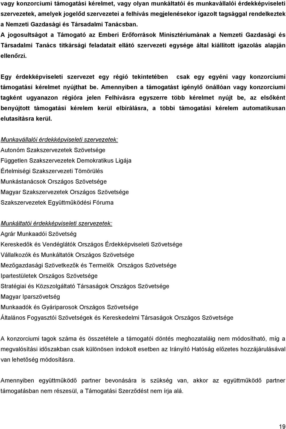 A jogosultságot a Támogató az Emberi Erőforrások Minisztériumának a Nemzeti Gazdasági és Társadalmi Tanács titkársági feladatait ellátó szervezeti egysége által kiállított igazolás alapján ellenőrzi.