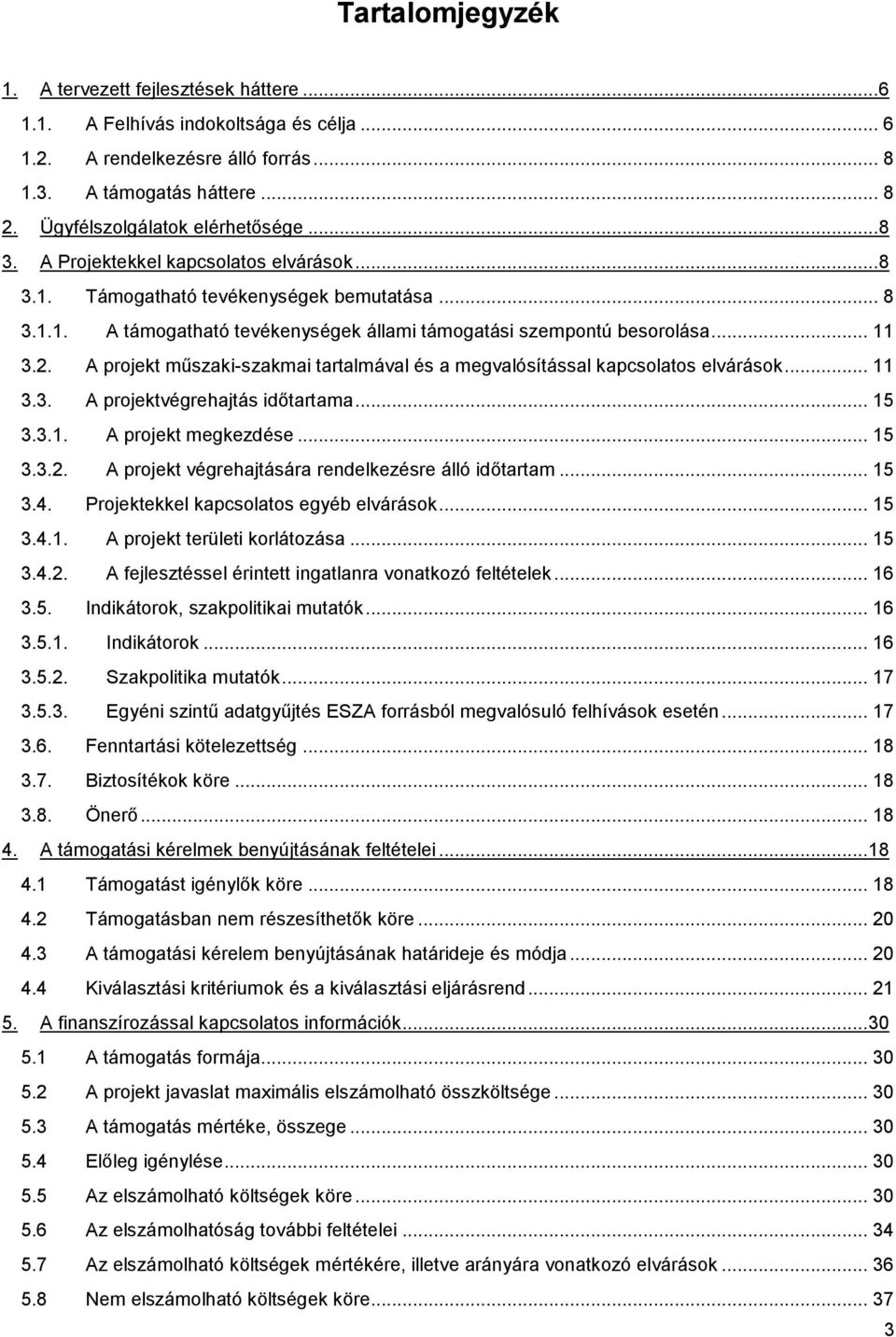 .. 11 3.2. A projekt műszaki-szakmai tartalmával és a megvalósítással kapcsolatos elvárások... 11 3.3. A projektvégrehajtás időtartama... 15 3.3.1. A projekt megkezdése... 15 3.3.2. A projekt végrehajtására rendelkezésre álló időtartam.