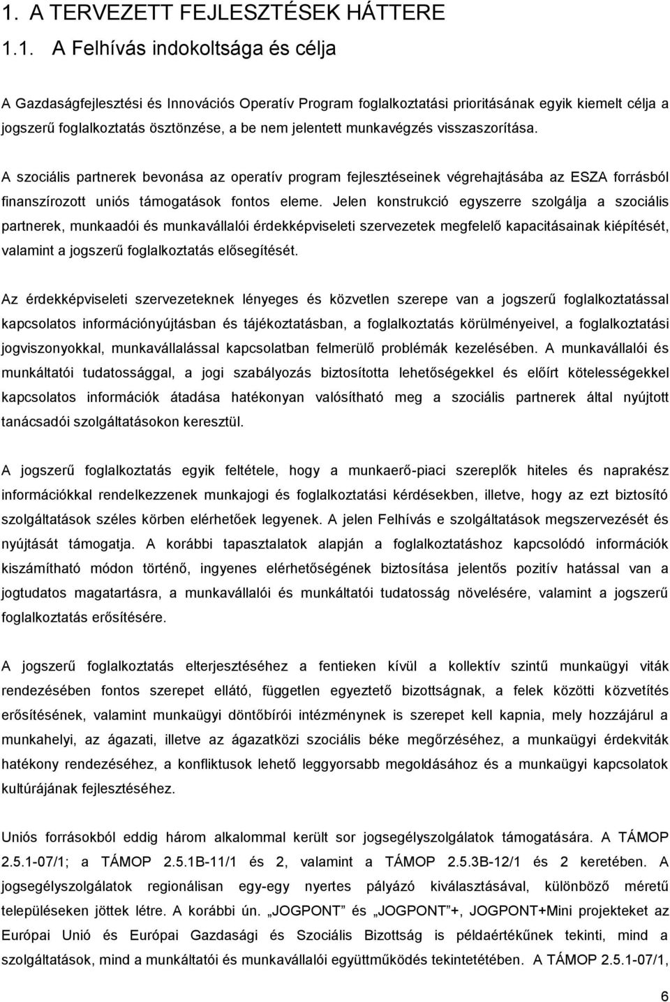 A szociális partnerek bevonása az operatív program fejlesztéseinek végrehajtásába az ESZA forrásból finanszírozott uniós támogatások fontos eleme.
