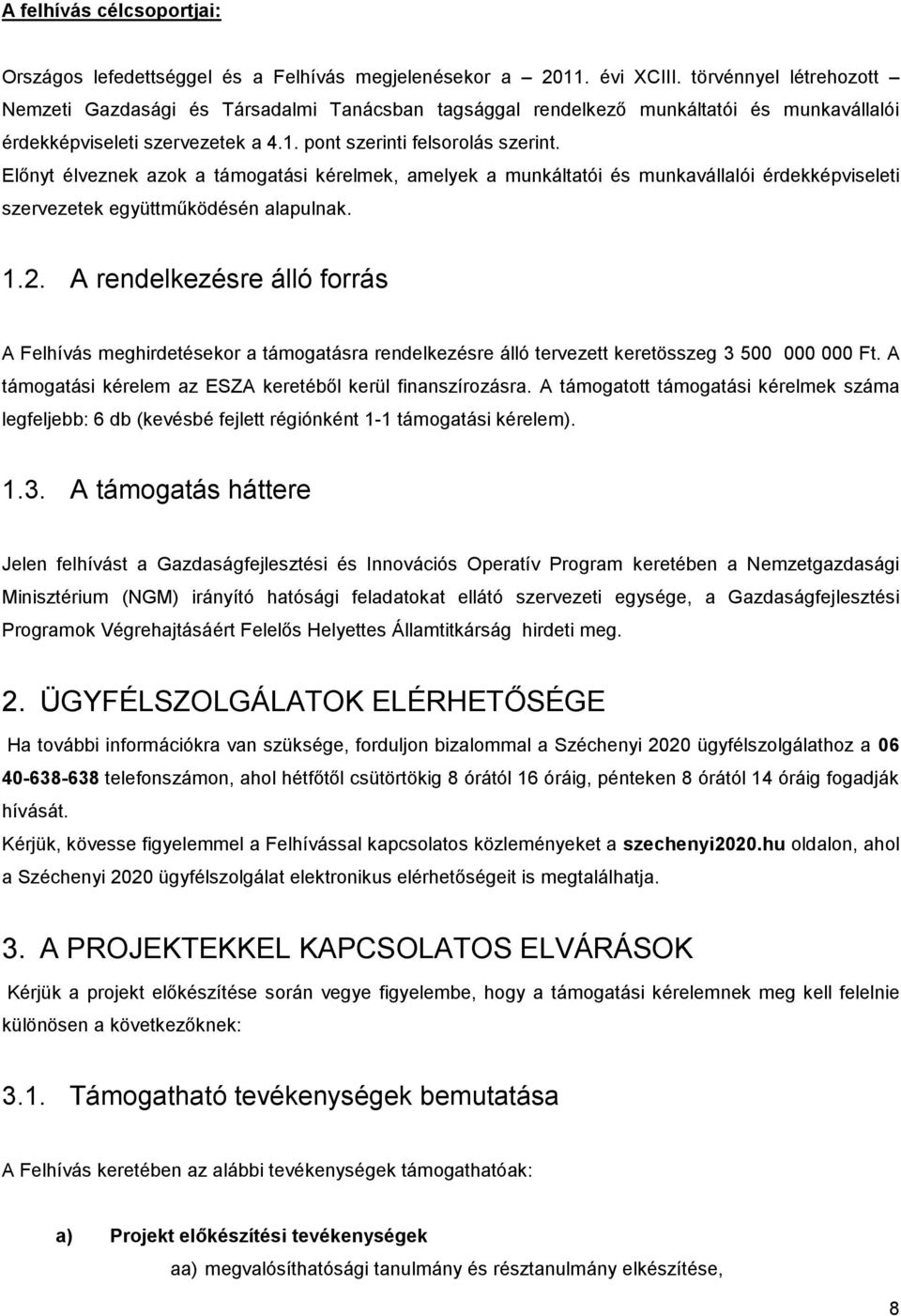 Előnyt élveznek azok a támogatási kérelmek, amelyek a munkáltatói és munkavállalói érdekképviseleti szervezetek együttműködésén alapulnak. 1.2.