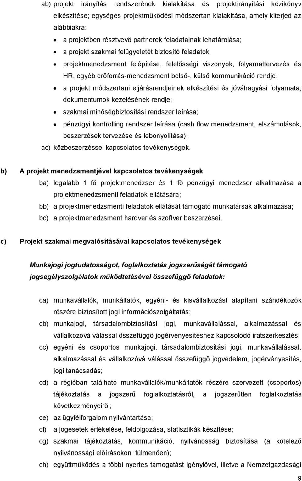 belső-, külső kommunikáció rendje; a projekt módszertani eljárásrendjeinek elkészítési és jóváhagyási folyamata; dokumentumok kezelésének rendje; szakmai minőségbiztosítási rendszer leírása; pénzügyi