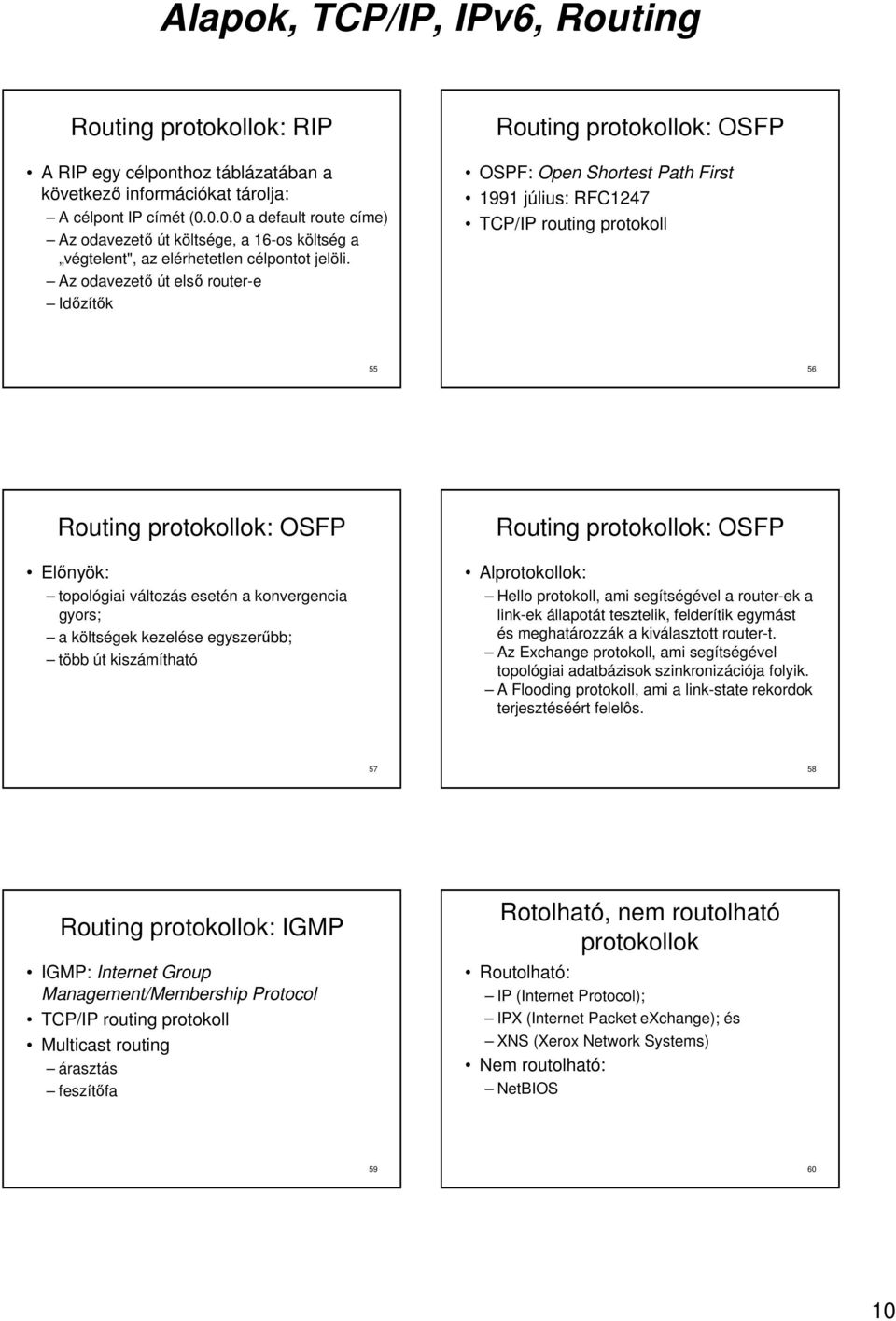 Az odavezetı út elsı router-e Idızítık protokollok: OSFP OSPF: Open Shortest Path First 1991 július: RFC1247 TCP/IP routing protokoll 55 56 protokollok: OSFP Elınyök: topológiai változás esetén a
