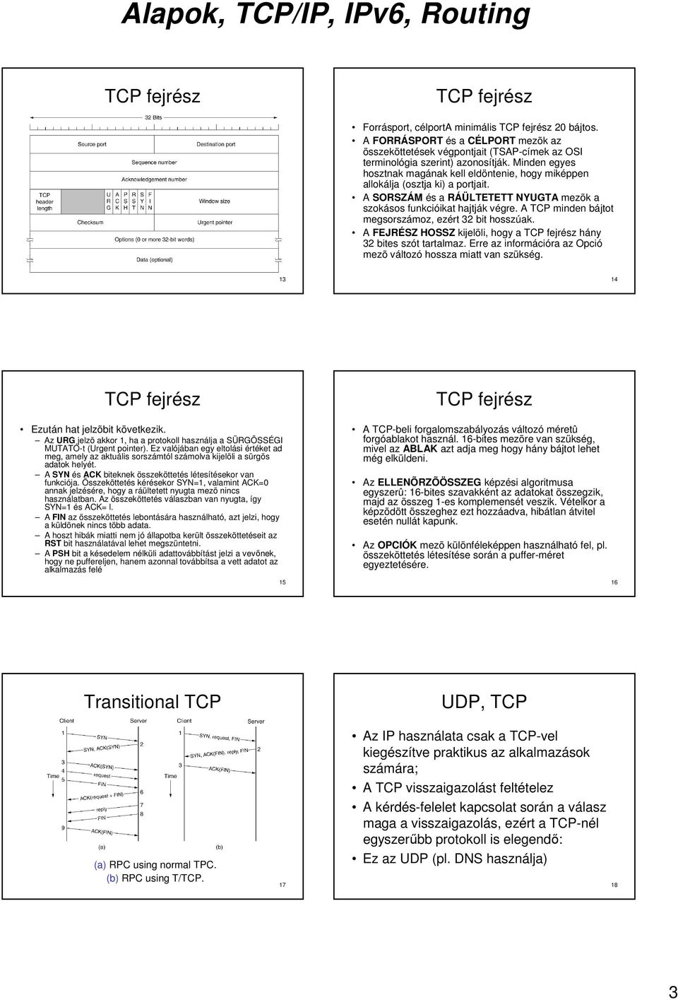 A TCP minden bájtot megsorszámoz, ezért 32 bit hosszúak. A FEJRÉSZ HOSSZ kijelöli, hogy a TCP fejrész hány 32 bites szót tartalmaz. Erre az információra az Opció mezõ változó hossza miatt van szükség.